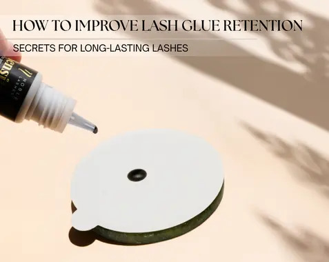 How to Improve Lash Glue Retention? Secrets to Long-Lasting Eyelash Extensions